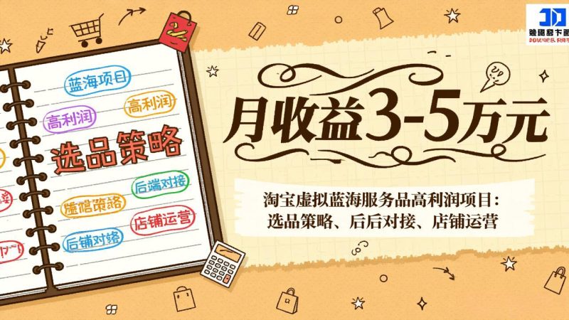 淘宝虚拟蓝海服务品高利润项目：选品策略、后端对接、店铺运营，月收益可达3-5万元-大设天下