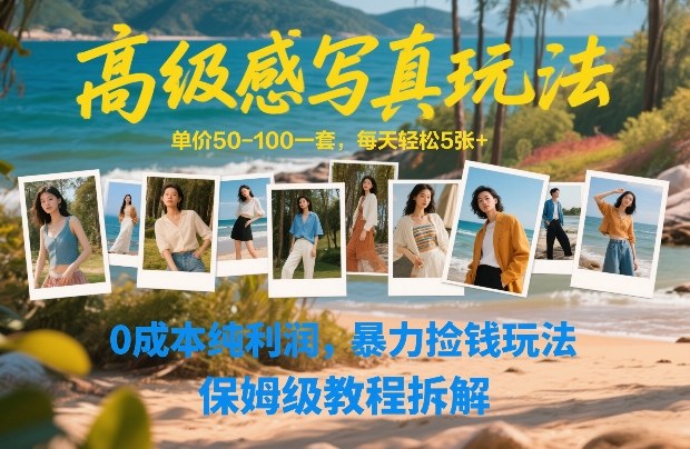 高级感写真玩法，单价50-100一套，每天轻松5张+，0成本纯利润，暴力捡钱玩法，保姆级教程拆解-大设天下