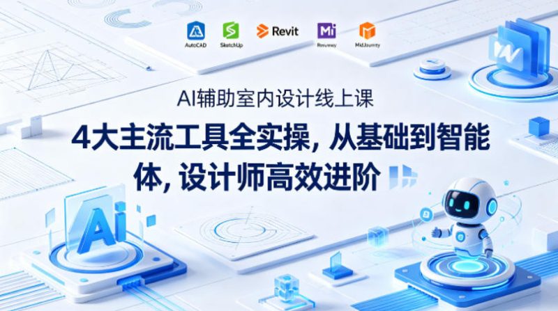 AI辅助室内设计线上课｜4大主流工具全实操，从基础到智能体，设计师高效进阶-大设天下