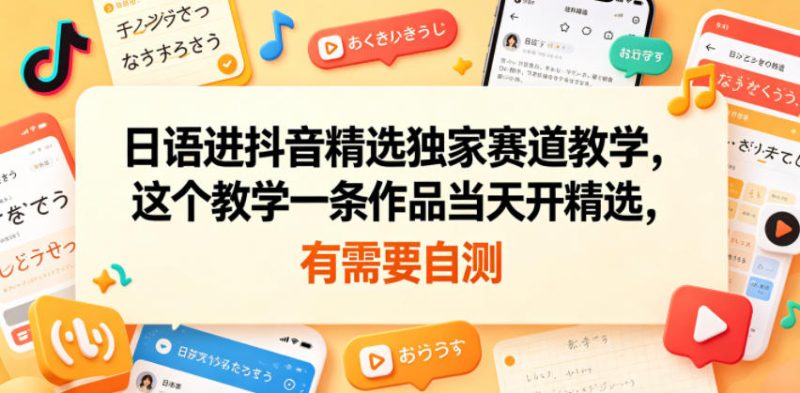 日语进抖音精选独家赛道教学，这个教学一条作品当天开精选，有需要自测-大设天下