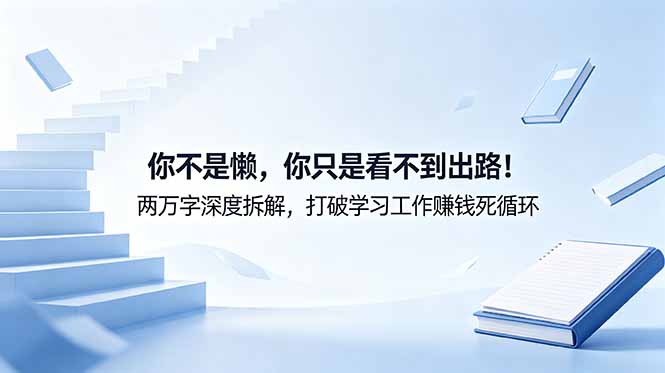 付费文章：你不是懒，你只是看不到出路！两万字深度拆解，打破学习工作赚钱死循环-大设天下